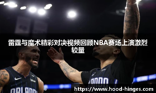 雷霆与魔术精彩对决视频回顾NBA赛场上演激烈较量