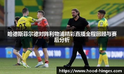 哈德斯菲尔德对阵利物浦精彩直播全程回顾与赛后分析