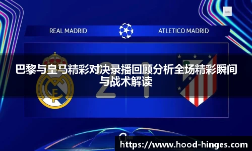 巴黎与皇马精彩对决录播回顾分析全场精彩瞬间与战术解读