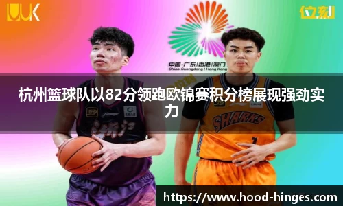 杭州篮球队以82分领跑欧锦赛积分榜展现强劲实力